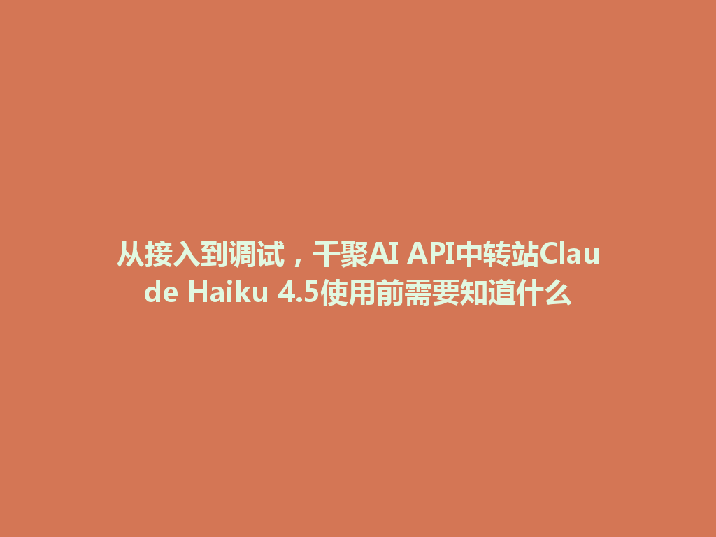 从接入到调试,千聚AI API中转站Claude Haiku 4.5使用前需要知道什么 一
