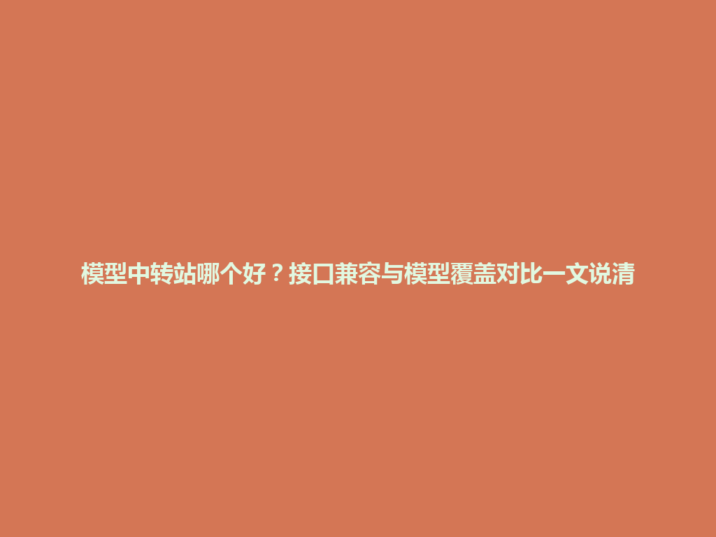 模型中转站哪个好?接口兼容与模型覆盖对比一文说清 一