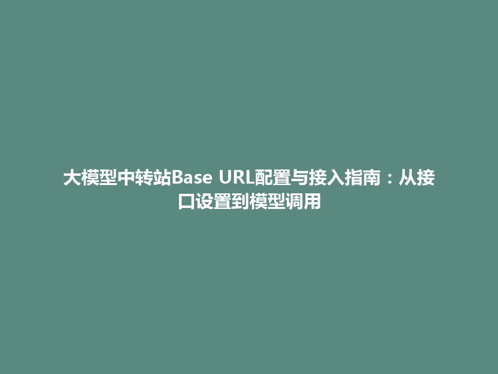 大模型中转站Base URL配置与接入指南：从接口设置到模型调用 一