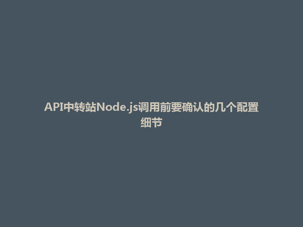 API中转站Node.js调用前要确认的几个配置细节 一