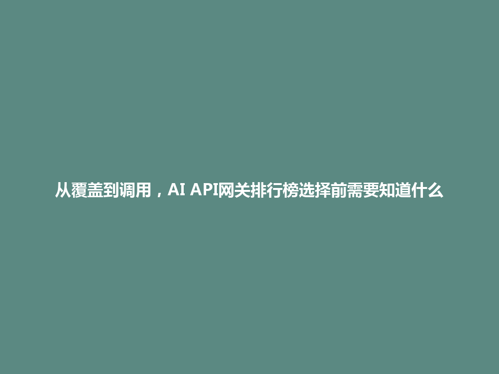 从覆盖到调用,AI API网关排行榜选择前需要知道什么 一