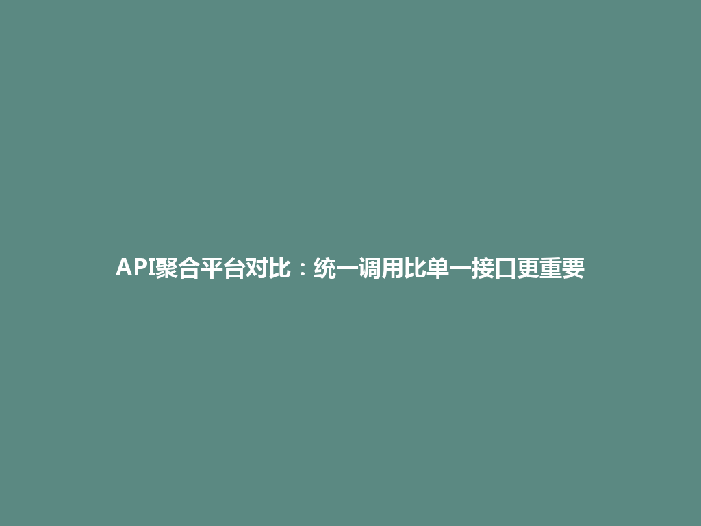API聚合平台对比：统一调用比单一接口更重要 一