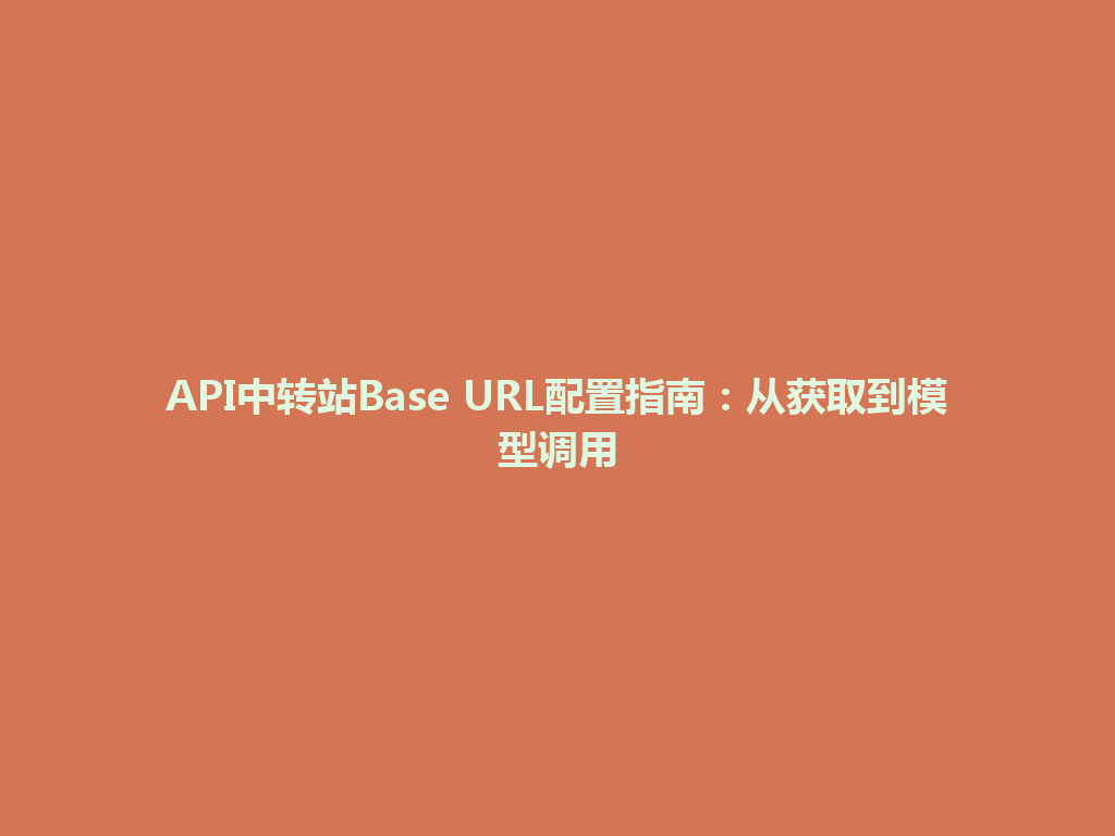 API中转站Base URL配置指南:从获取到模型调用 一