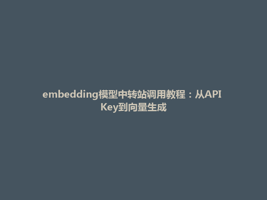 embedding模型中转站调用教程:从API Key到向量生成 一