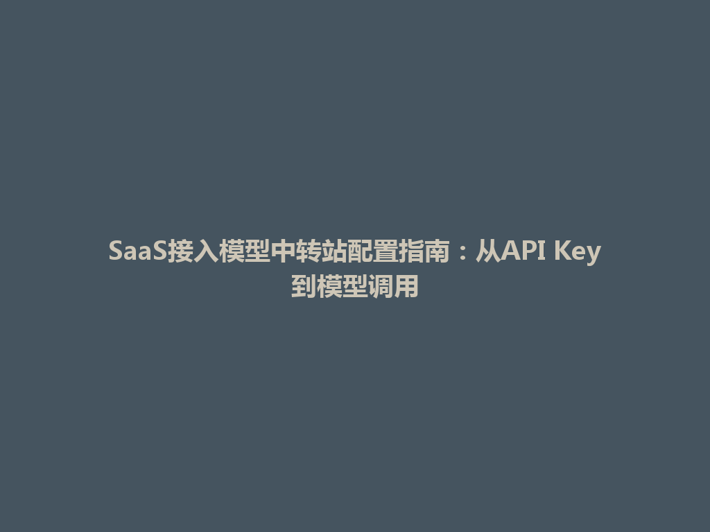 SaaS接入模型中转站配置指南:从API Key到模型调用 一