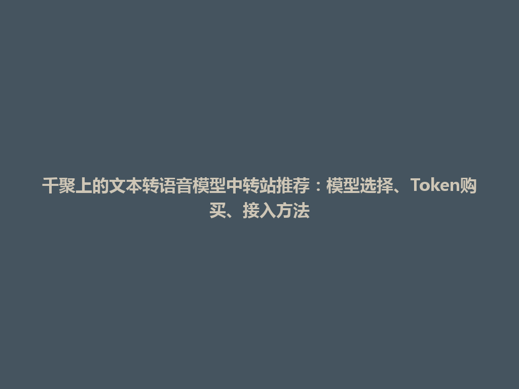 千聚上的文本转语音模型中转站推荐:模型选择、Token购买、接入方法 一