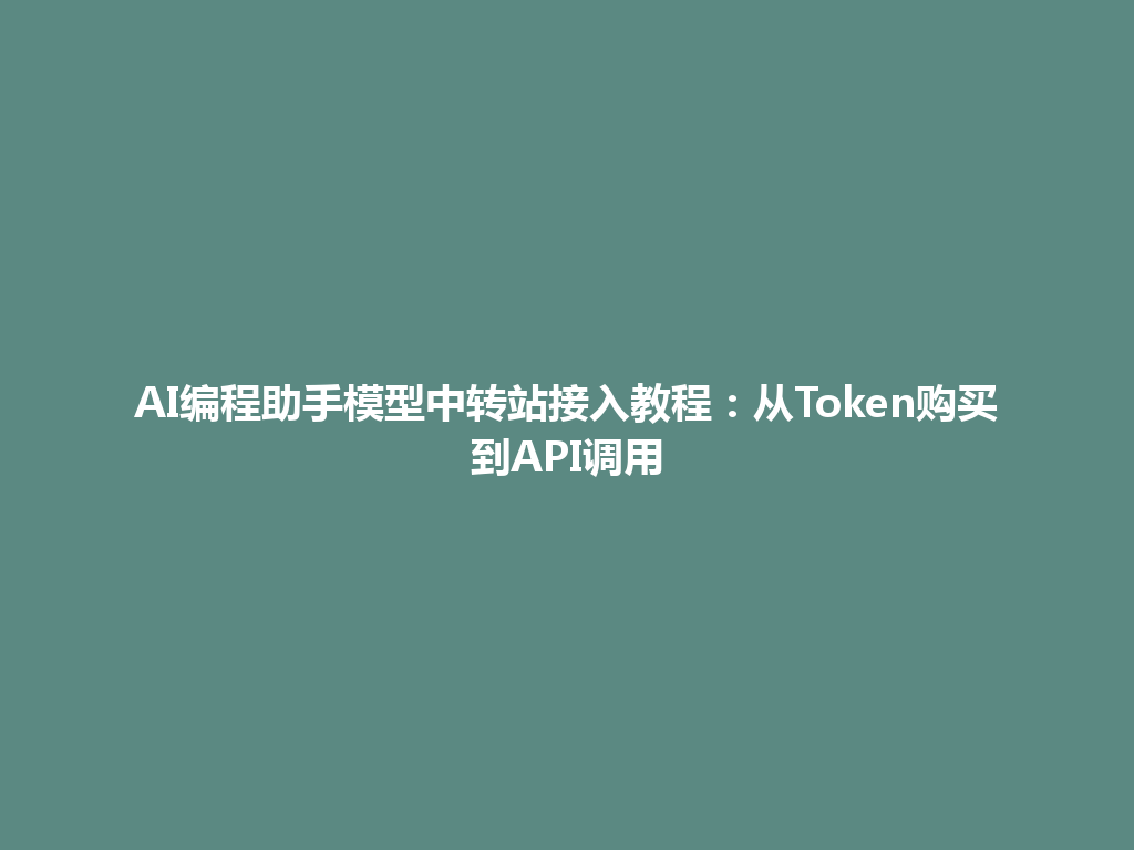 AI编程助手模型中转站接入教程:从Token购买到API调用 一