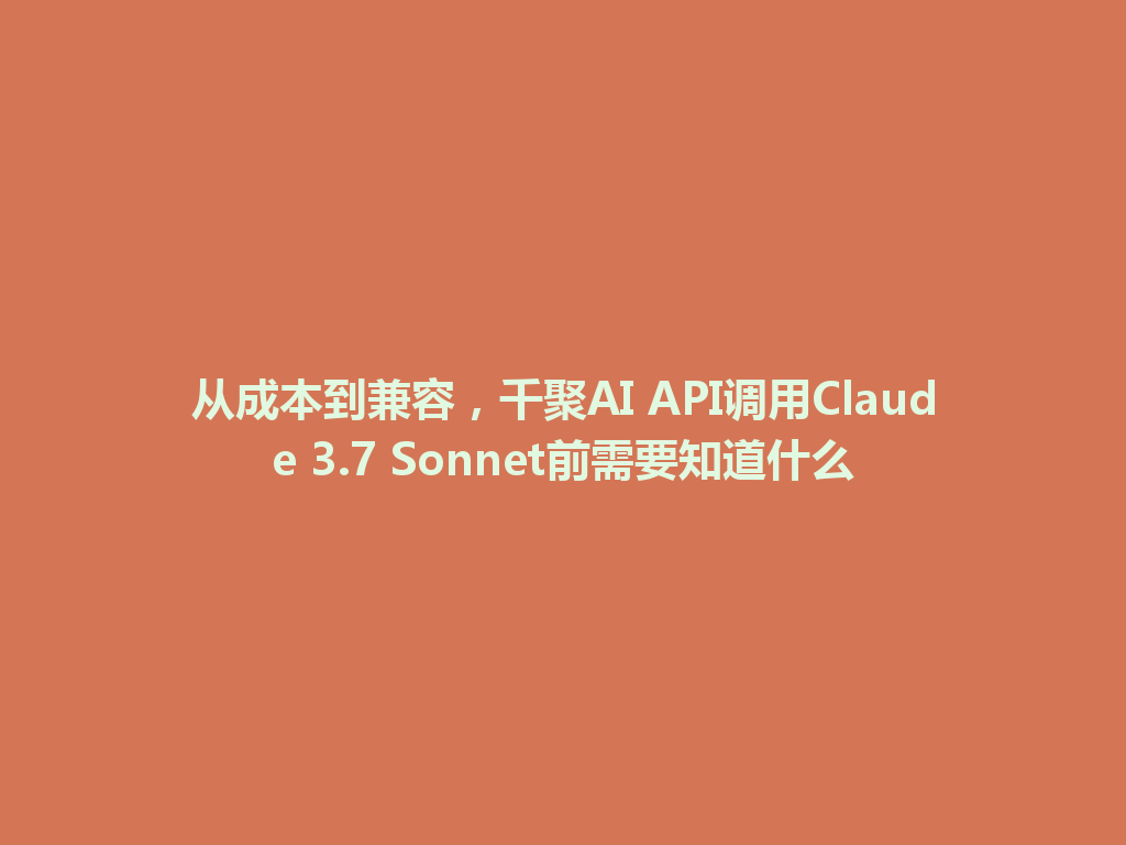 从成本到兼容,千聚AI API调用Claude 3.7 Sonnet前需要知道什么 一