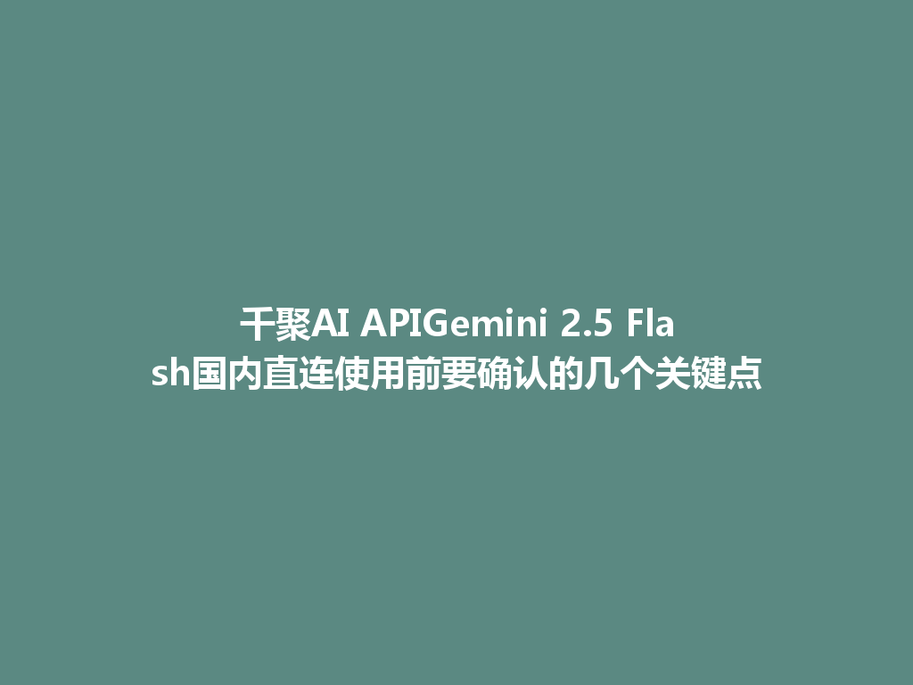 千聚AI APIGemini 2.5 Flash国内直连使用前要确认的几个关键点 一