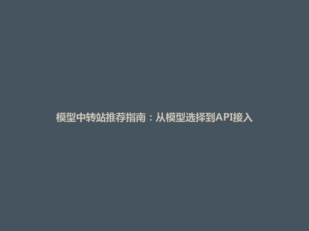 模型中转站推荐指南:从模型选择到API接入 一