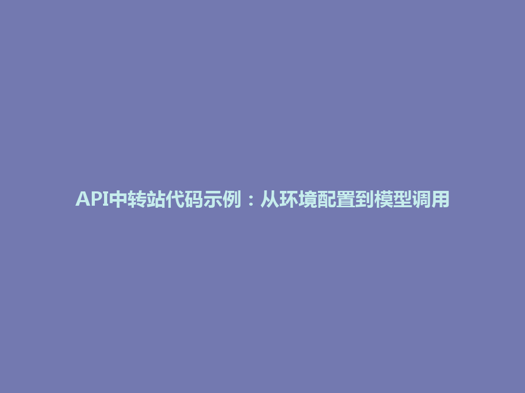 API中转站代码示例:从环境配置到模型调用 一