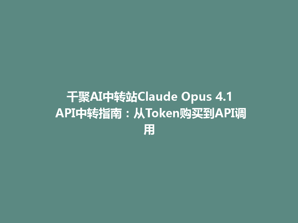 千聚AI中转站Claude Opus 4.1 API中转指南:从Token购买到API调用 一